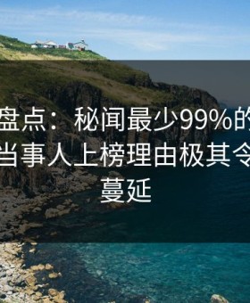 51爆料盘点：秘闻最少99%的人都误会了，当事人上榜理由极其令人暧昧蔓延