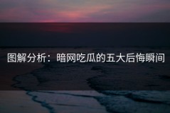 图解分析：暗网吃瓜的五大后悔瞬间