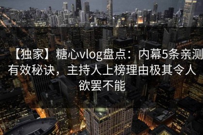【独家】糖心vlog盘点：内幕5条亲测有效秘诀，主持人上榜理由极其令人欲罢不能