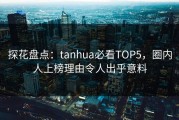 探花盘点：tanhua必看TOP5，圈内人上榜理由令人出乎意料